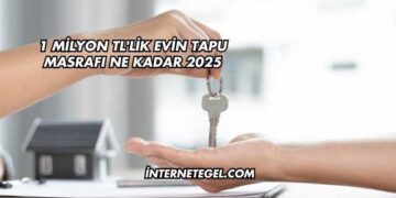 1 Milyon TL'lik Evin Tapu Masrafı Ne Kadar 2025
