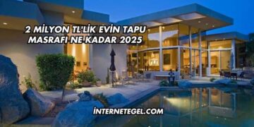 2 Milyon TL'lik Evin Tapu Masrafı Ne Kadar 2025