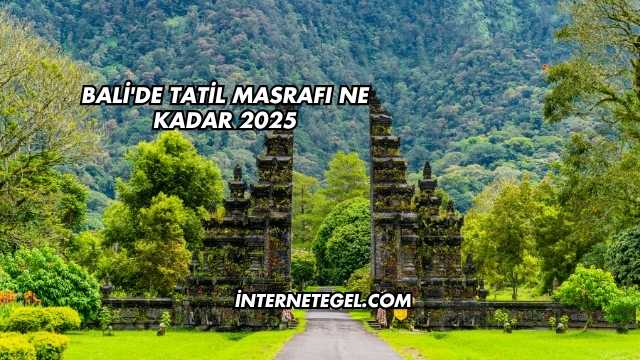 Bali'de Tatil Masrafı Ne Kadar 2025