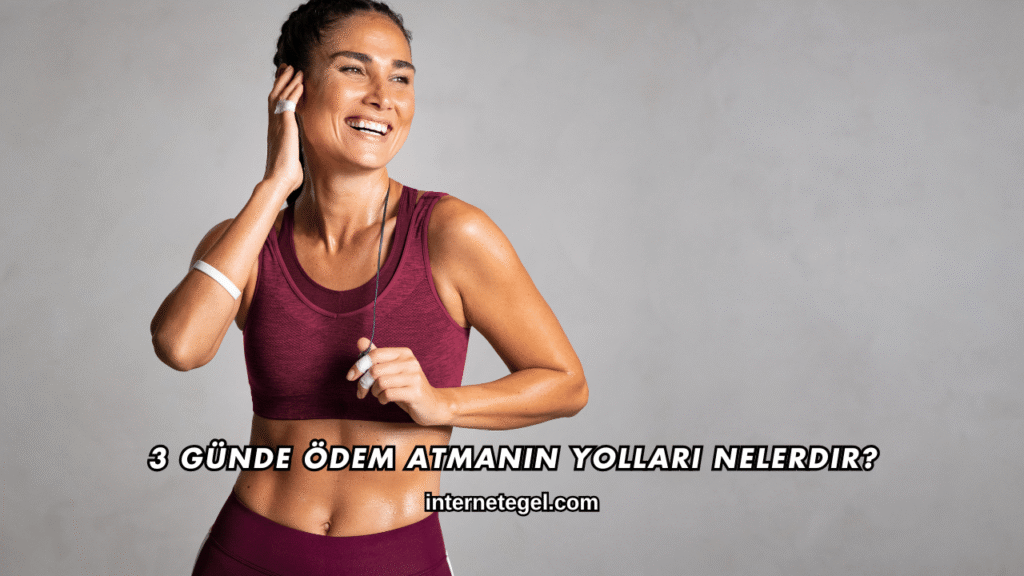 3 Günde Ödem Atmanın Yolları Nelerdir?