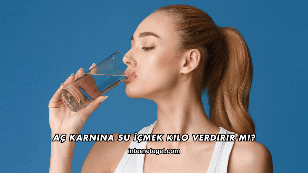 Aç Karnına Su İçmek Kilo Verdirir mi?