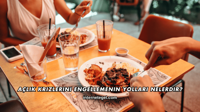 Açlık Krizlerini Engellemenin Yolları Nelerdir?