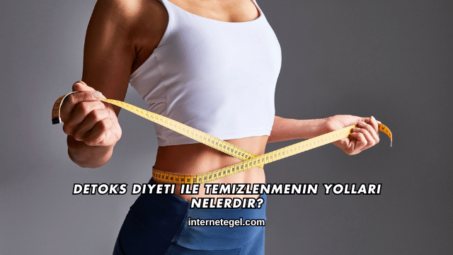 Detoks Diyeti ile Temizlenmenin Yolları Nelerdir?