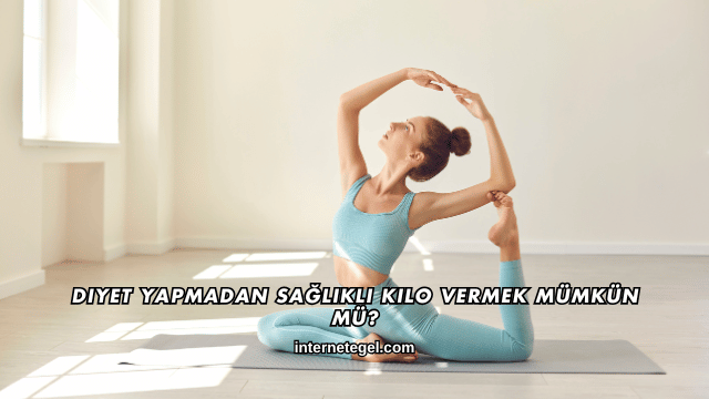 Diyet Yapmadan Sağlıklı Kilo Vermek Mümkün mü?