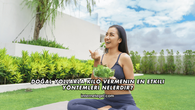 Doğal Yollarla Kilo Vermenin En Etkili Yöntemleri Nelerdir?