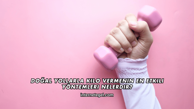 Doğal Yollarla Kilo Vermenin En Etkili Yöntemleri Nelerdir?