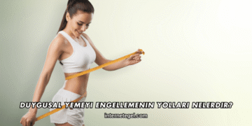 Duygusal Yemeyi Engellemenin Yolları Nelerdir?