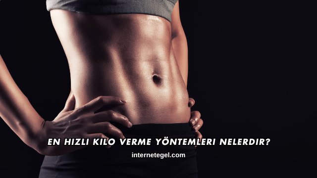 En Hızlı Kilo Verme Yöntemleri Nelerdir?