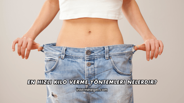 En Hızlı Kilo Verme Yöntemleri Nelerdir?