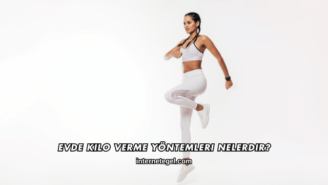 Evde Kilo Verme Yöntemleri Nelerdir?