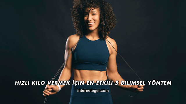 Hızlı Kilo Vermek İçin En Etkili 5 Bilimsel Yöntem