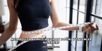 Metabolizmayı Hızlandıran Doğal Yöntemler Nelerdir?