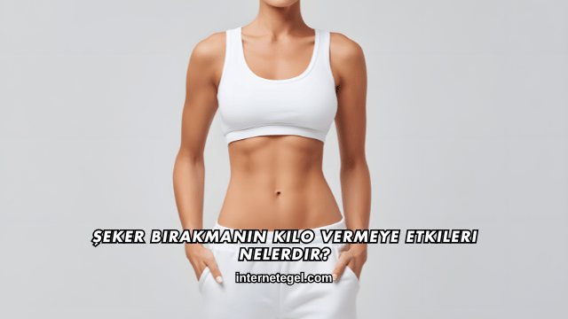 Şeker Bırakmanın Kilo Vermeye Etkileri Nelerdir?