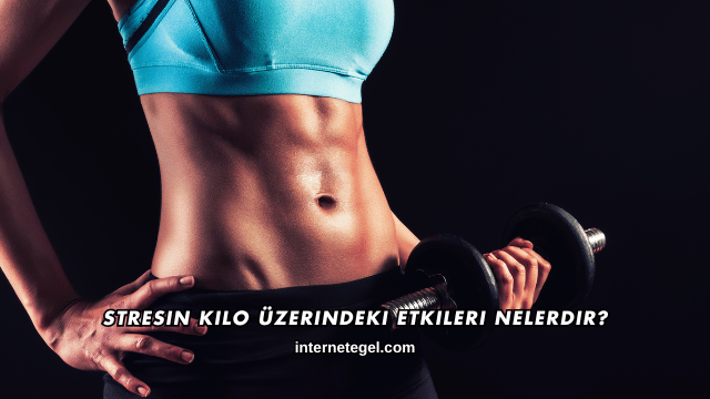 Stresin Kilo Üzerindeki Etkileri Nelerdir?