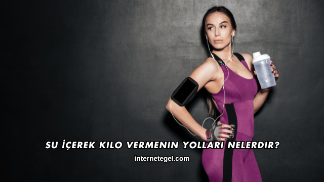 Su İçerek Kilo Vermenin Yolları Nelerdir?