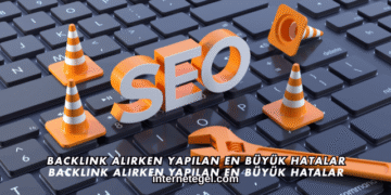 Backlink Alırken Yapılan En Büyük Hatalar