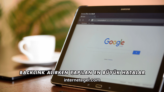 Backlink Alırken Yapılan En Büyük Hatalar