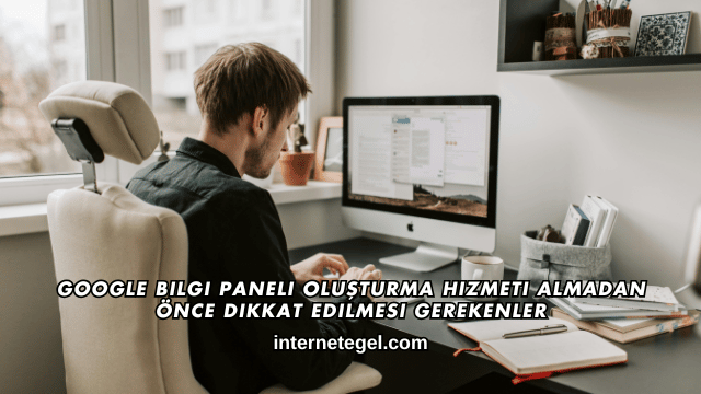 Google Bilgi Paneli Oluşturma Hizmeti Almadan Önce Dikkat Edilmesi Gerekenler