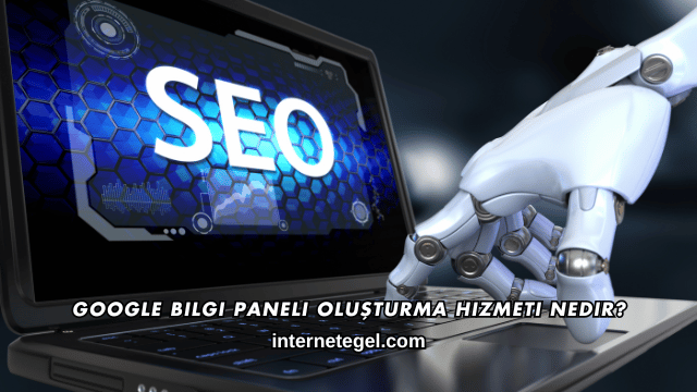 Google Bilgi Paneli Oluşturma Hizmeti Nedir?