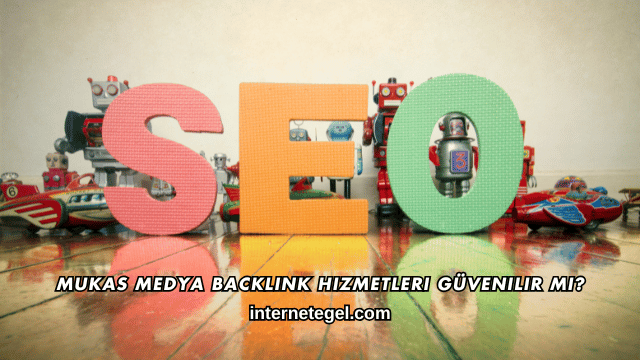 Mukas Medya Backlink Hizmetleri Güvenilir mi?
