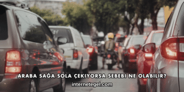 Araba Sağa Sola Çekiyorsa Sebebi Ne Olabilir?