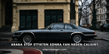 Araba Stop Ettikten Sonra Fan Neden Çalışır?