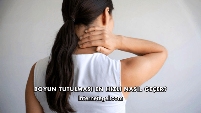 Boyun Tutulması En Hızlı Nasıl Geçer?