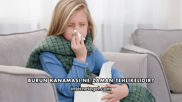 Burun Kanaması Ne Zaman Tehlikelidir?