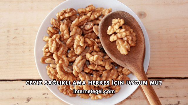 Ceviz Sağlıklı Ama Herkes İçin Uygun mu?
