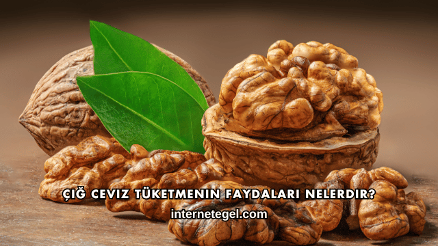 Çiğ Ceviz Tüketmenin Faydaları Nelerdir?