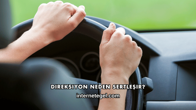 Direksiyon Neden Sertleşir?