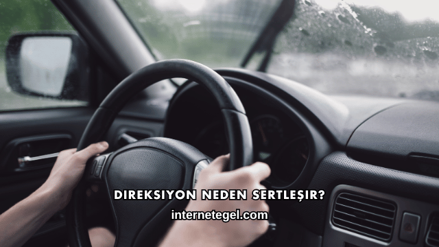 Direksiyon Neden Sertleşir?