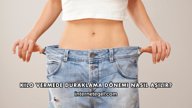 Kilo Vermede Duraklama Dönemi Nasıl Aşılır?