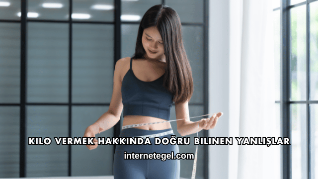 Kilo Vermek Hakkında Doğru Bilinen Yanlışlar