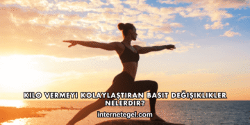 Kilo Vermeyi Kolaylaştıran Basit Değişiklikler Nelerdir?