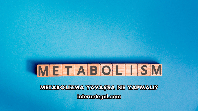 Metabolizma Yavaşsa Ne Yapmalı?